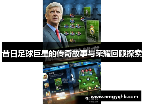昔日足球巨星的传奇故事与荣耀回顾探索