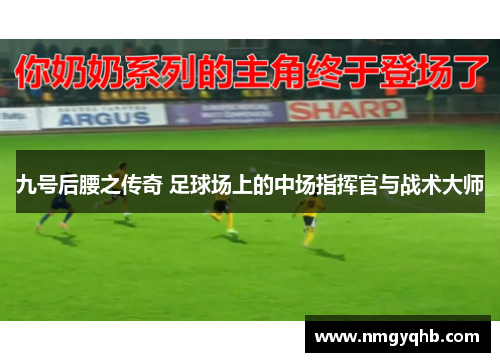 九号后腰之传奇 足球场上的中场指挥官与战术大师