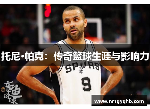 托尼·帕克：传奇篮球生涯与影响力